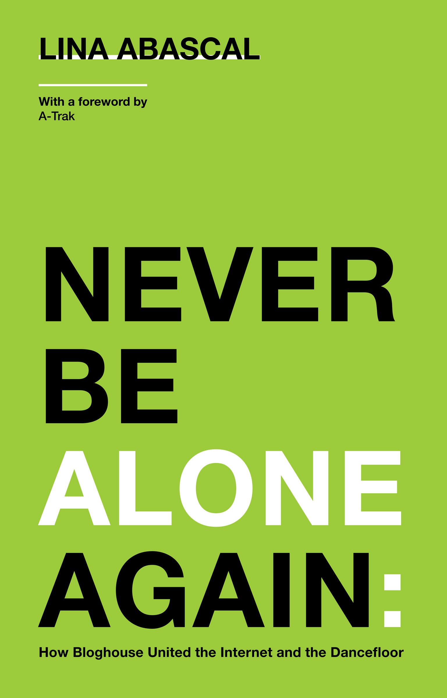 Book Jacket of Never Be Alone Again How Bloghouse United the Internet and the Dancefloor